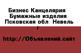 Бизнес Канцелярия - Бумажные изделия. Псковская обл.,Невель г.